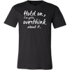 Hold-on-I-ve-Gotta-Overthink-About-It-Shirt-funny-shirt-funny-shirts-humorous-shirt-novelty-shirt-gift-for-her-gift-for-him-sarcastic-shirt-best-friend-shirt-clothing-men-shirt