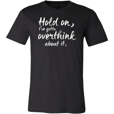 Hold-on-I-ve-Gotta-Overthink-About-It-Shirt-funny-shirt-funny-shirts-humorous-shirt-novelty-shirt-gift-for-her-gift-for-him-sarcastic-shirt-best-friend-shirt-clothing-men-shirt