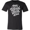 Make-The-World-Suck-Less-Shirt-funny-shirt-funny-shirts-sarcasm-shirt-humorous-shirt-novelty-shirt-gift-for-her-gift-for-him-sarcastic-shirt-best-friend-shirt-clothing-men-shirt