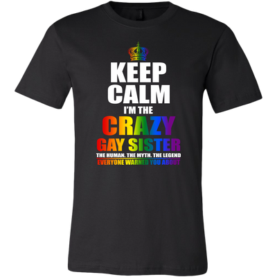 Keep Calm I'm Crazy Gay Sister The Human The Myth The Legend Shirt, LGBT Shirt