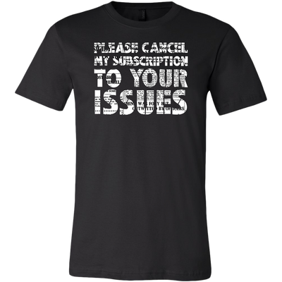 Please-Cancel-My-Subscription-To-Your-Issues-Shirt-funny-shirt-funny-shirts-sarcasm-shirt-humorous-shirt-novelty-shirt-gift-for-her-gift-for-him-sarcastic-shirt-best-friend-shirt-clothing-men-shirt