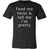 Feed-Me-Tacos-Tell-Me-I-m-Pretty-Shirt-funny-shirt-funny-shirts-humorous-shirt-novelty-shirt-gift-for-her-gift-for-him-sarcastic-shirt-best-friend-shirt-clothing-men-shirt