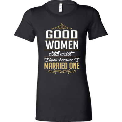 Good-women-Still-Exist-I-Know-Because-I-Married-One-Shirts-husband-shirt-husband-t-shirt-husband-gift-gift-for-husband-anniversary-gift-family-shirt-birthday-shirt-funny-shirts-sarcastic-shirt-best-friend-shirt-clothing-women-shirt