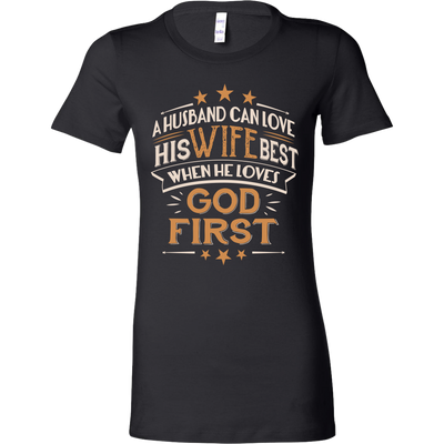 A-Husband-Can-Love-His-Wife-Best-When-He-Loves-God-First-Shirts-husband-shirt-husband-t-shirt-husband-gift-gift-for-husband-anniversary-gift-family-shirt-birthday-shirt-funny-shirts-sarcastic-shirt-best-friend-shirt-clothing-women-shirt