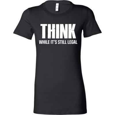 Funny T shirt. Think While It's Still Legal. Funny T-shirt, Humor T-shirt, Novelty T-shirt, Novelty T shirt, Legal Saying.