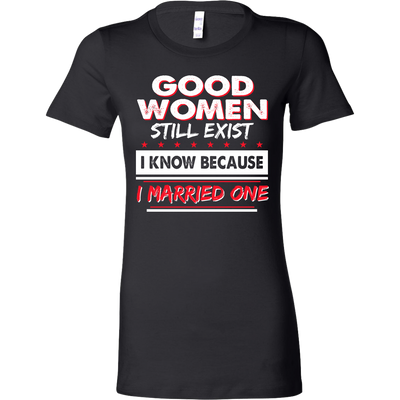 Good-women-Still-Exist-I-Know-Because-I-Married-One-Shirts-husband-shirt-husband-t-shirt-husband-gift-gift-for-husband-anniversary-gift-family-shirt-birthday-shirt-funny-shirts-sarcastic-shirt-best-friend-shirt-clothing-women-shirt