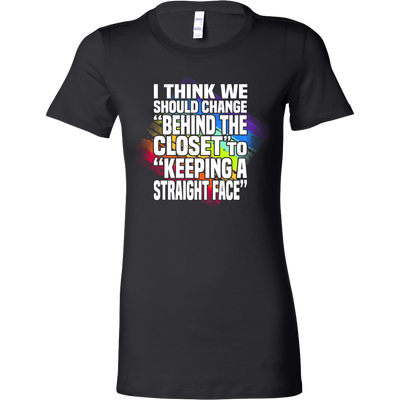 I-Think-We-should-Change-Behind-the-Closet-to-Keeping-a-Straight-Face-Shirts-LGBT-SHIRTS-gay-pride-shirts-gay-pride-rainbow-lesbian-equality-clothing-women-shirt