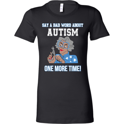 Say-a-Bad-Word-About-Autism-One-More-Time-Shirt-sautism-shirts-autism-awareness-autism-shirt-for-mom-autism-shirt-teacher-autism-mom-autism-gifts-autism-awareness-shirt- puzzle-pieces-autistic-autistic-children-autism-spectrum-clothing-women-shirt