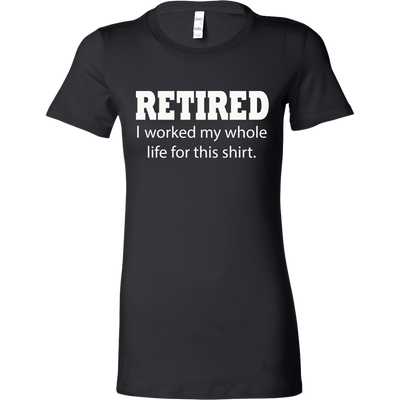 Funny T shirt. Retired I Worked My Whole Life for This Shirt. Grandmother Gift, Grandpa Gift, Gift for Mom, Gift for Dad, Funny T-shirt.