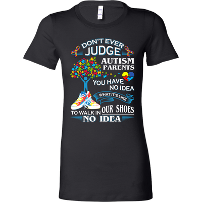 Autism-Shirts-Autism-Awareness-Day-Shirts-Autism-Shirts-for-Mom-DONT-EVER-JUDGE-AUTISM-PARENTS-YOU-HAVE-NO-IDEA-WHAT-IT-IS-LIKE-TO-WALK-IN-OUR-SHOES-NO-IDEA-WOMEN-SHIRTS