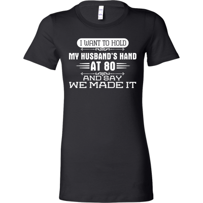 I-Want-to-Hold-My-Husband's-Hand-At-80-and-Say-We-Made-It-gift-for-wife-wife-gift-wife-shirt-wifey-wifey-shirt-wife-t-shirt-wife-anniversary-gift-family-shirt-birthday-shirt-funny-shirts-sarcastic-shirt-best-friend-shirt-clothing-women-shirt