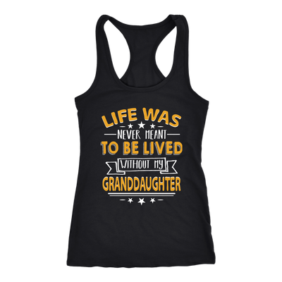 Life-Was-Never-Meant-To-Be-Lived-Without-My-Granddaughter--grandfather-t-shirt-grandfather-grandpa-shirt-grandfather-shirt-grandma-t-shirt-grandma-shirt-grandma-gift-amily-shirt-birthday-shirt-funny-shirts-sarcastic-shirt-best-friend-shirt-clothing-women-men-racerback-tank-tops