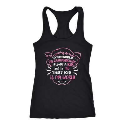 To-The-World-My-Granddaughter-Is-Just-A-Kid-But-To-Me-That-Kid-Is-My-World-grandfather-t-shirt-grandfather-grandpa-shirt-grandfather-shirt-grandma-t-shirt-grandma-shirt-grandma-gift-amily-shirt-birthday-shirt-funny-shirts-sarcastic-shirt-best-friend-shirt-clothing-women-men-racerback-tank-tops