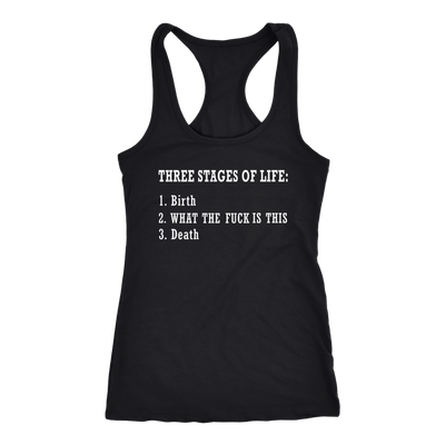 Three-Stages-of-Life-Birth-What-The-Fuck-is-This-Death-Shirt-funny-shirt-funny-shirts-sarcasm-shirt-humorous-shirt-novelty-shirt-gift-for-her-gift-for-him-sarcastic-shirt-best-friend-shirt-clothing-women-men-racerback-tank-tops