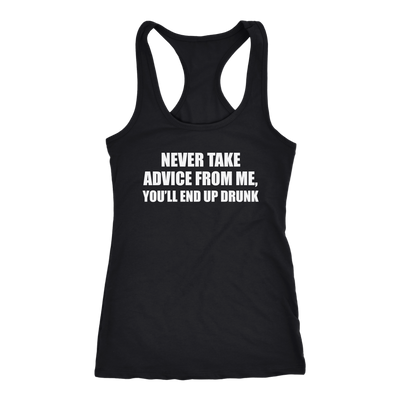Never-Take-Advice-From-Me-You-ll-End-Up-Drunk-Shirt-funny-shirt-funny-shirts-sarcasm-shirt-humorous-shirt-novelty-shirt-gift-for-her-gift-for-him-sarcastic-shirt-best-friend-shirt-clothing-women-men-racerback-tank-tops
