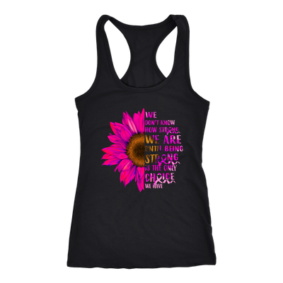 We-Don-t-Know-How-Strong-We-Are-Until-Being-Strong-Is-The-Only-Choice-We-Have-Shirt-breast-cancer-shirt-breast-cancer-cancer-awareness-cancer-shirt-cancer-survivor-pink-ribbon-pink-ribbon-shirt-awareness-shirt-family-shirt-birthday-shirt-best-friend-shirt-clothing-women-men-racerback-tank-tops