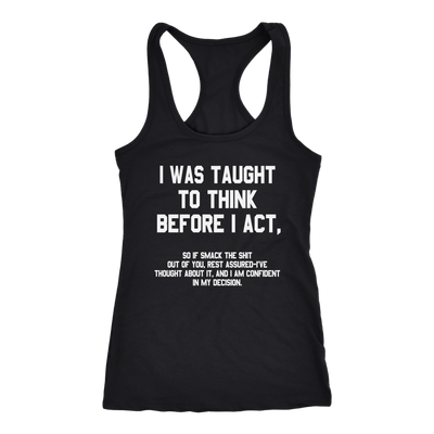 I-Was-Taught-to-Think-Before-I-Act-Shirt-funny-shirt-funny-shirts-humorous-shirt-novelty-shirt-gift-for-her-gift-for-him-sarcastic-shirt-best-friend-shirt-clothing-women-men-racerback-tank-tops