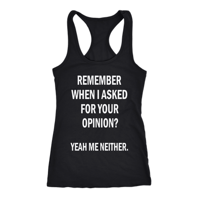 Remember-When-I-Asked-For-Your-Opinion-Yeah-Me-Neither-Shirt-funny-shirt-funny-shirts-sarcasm-shirt-humorous-shirt-novelty-shirt-gift-for-her-gift-for-him-sarcastic-shirt-best-friend-shirt-clothing-women-men-racerback-tank-tops