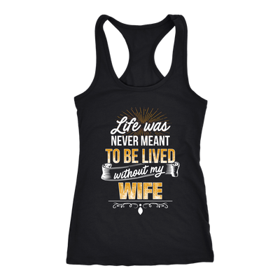 Life-was-Never-Meant-To-Be-Lived-Without-My-Wife-Shirt-husband-shirt-husband-t-shirt-husband-gift-gift-for-husband-anniversary-gift-family-shirt-birthday-shirt-funny-shirts-sarcastic-shirt-best-friend-shirt-clothing-women-men-racerback-tank-tops