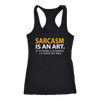 Sarcasm-is-An-Art-If-It-Were-a-Science-I-d-Have-My-PhD-Shirt-funny-shirt-funny-shirts-sarcasm-shirt-humorous-shirt-novelty-shirt-gift-for-her-gift-for-him-sarcastic-shirt-best-friend-shirt-clothing-women-men-racerback-tank-tops