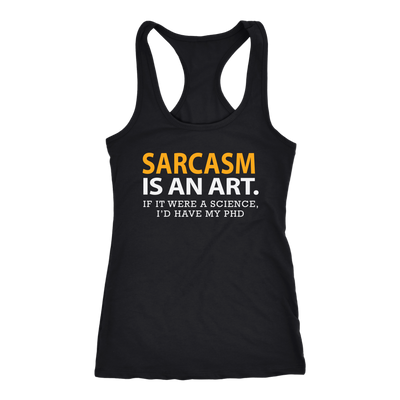 Sarcasm-is-An-Art-If-It-Were-a-Science-I-d-Have-My-PhD-Shirt-funny-shirt-funny-shirts-sarcasm-shirt-humorous-shirt-novelty-shirt-gift-for-her-gift-for-him-sarcastic-shirt-best-friend-shirt-clothing-women-men-racerback-tank-tops