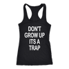 Don-t-Grow-Up-It-s-A-Trap-Shirt-funny-shirt-funny-shirts-humorous-shirt-novelty-shirt-gift-for-her-gift-for-him-sarcastic-shirt-best-friend-shirt-clothing-women-men-racerback-tank-tops