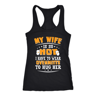 My-Wife-is-So-Hot-I-Have-to-Wear-Ovenmits-to-Hug-Her-Shirt-husband-shirt-husband-t-shirt-husband-gift-gift-for-husband-anniversary-gift-family-shirt-birthday-shirt-funny-shirts-sarcastic-shirt-best-friend-shirt-clothing-women-men-racerback-tank-tops