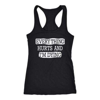 Everything-Hurts-and-I-m-Dying-Shirt-funny-shirt-funny-shirts-humorous-shirt-novelty-shirt-gift-for-her-gift-for-him-sarcastic-shirt-best-friend-shirt-clothing-women-men-racerback-tank-tops