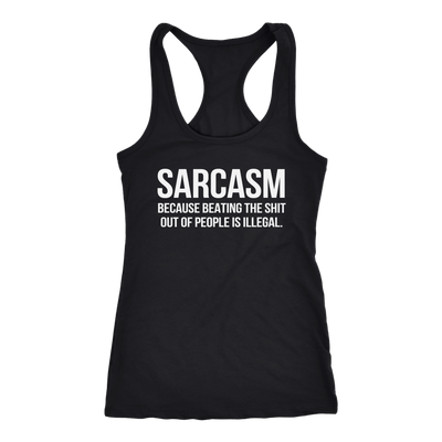 Sarcasm-Because-Beating-The-Shit-Out-Of-People-Is-Illegal-Shirt-funny-shirt-funny-shirts-sarcasm-shirt-humorous-shirt-novelty-shirt-gift-for-her-gift-for-him-sarcastic-shirt-best-friend-shirt-clothing-women-men-racerback-tank-tops