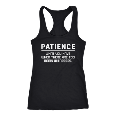 Patience-What-You-Have-When-There-Are-Too-Many-Witness-Shirt-funny-shirt-funny-shirts-sarcasm-shirt-humorous-shirt-novelty-shirt-gift-for-her-gift-for-him-sarcastic-shirt-best-friend-shirt-clothing-women-men-racerback-tank-tops