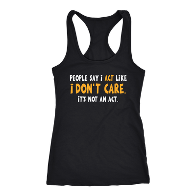 People-Say-I-Act-Like-I-Don-t-Care-It-s-Not-An-Act-Shirt-funny-shirt-funny-shirts-sarcasm-shirt-humorous-shirt-novelty-shirt-gift-for-her-gift-for-him-sarcastic-shirt-best-friend-shirt-clothing-women-men-racerback-tank-tops