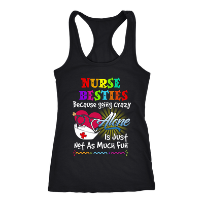 Nurse Shirt, Nurse Besties Because Going Crazy Alone Is Just Not As Much Fun Shirt