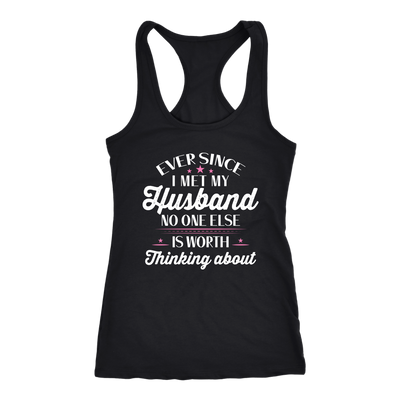 Ever-Since-I-Met-My-Husband-No-One-Else-Is-Worth-Thinking-About-Shirt-gift-for-wife-wife-gift-wife-shirt-wifey-wifey-shirt-wife-t-shirt-wife-anniversary-gift-family-shirt-birthday-shirt-funny-shirts-sarcastic-shirt-best-friend-shirt-clothing-women-men-racerback-tank-tops