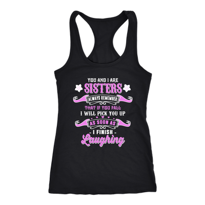 You-and-I-Are-Sisters-Always-Remember-That-If-I-Will-Pick-You-Up-As-Soon-As-I-Finish-Laughing-big-sister-big-sister-t-shirt-sister-t-shirt-sister-shirt-sister-gift-sister-tshirt-gift-for-sister-family-shirt-birthday-shirt-funny-shirts-sarcastic-shirt-best-friend-shirt-clothing-women-men-racerback-tank-tops