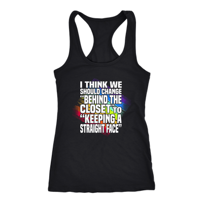 I-Think-We-should-Change-Behind-the-Closet-to-Keeping-a-Straight-Face-Shirts-LGBT-SHIRTS-gay-pride-shirts-gay-pride-rainbow-lesbian-equality-clothing-women-men-long-racerback-tank-tops
