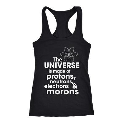 The-Universe-is-Made-of-Protons-Neutrons-Electrons-and-Morons-Shirt-funny-shirt-funny-shirts-sarcasm-shirt-humorous-shirt-novelty-shirt-gift-for-her-gift-for-him-sarcastic-shirt-best-friend-shirt-clothing-women-men-racerback-tank-tops