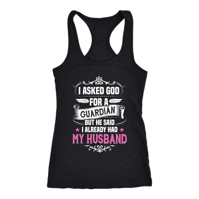 I-Asked-God-for-a-Guardian-But-He-Said-I-Already-Had-My-Husband-Shirts-gift-for-wife-wife-gift-wife-shirt-wifey-wifey-shirt-wife-t-shirt-wife-anniversary-gift-family-shirt-birthday-shirt-funny-shirts-sarcastic-shirt-best-friend-shirt-clothing-women-men-racerback-tank-tops
