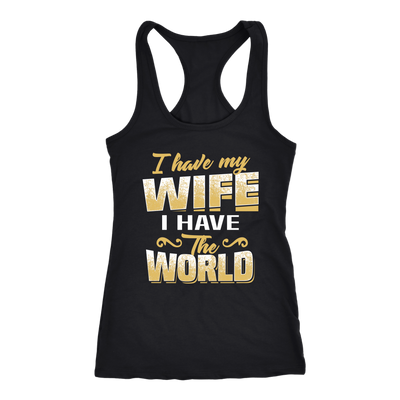 I-Have-My-Wife-I-Have-The-World-Shirt-husband-shirt-husband-t-shirt-husband-gift-gift-for-husband-anniversary-gift-family-shirt-birthday-shirt-funny-shirts-sarcastic-shirt-best-friend-shirt-clothing-women-men-racerback-tank-tops