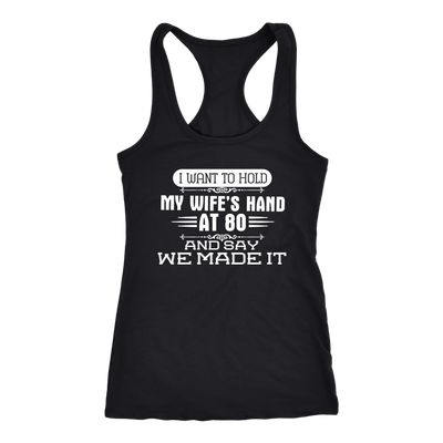 I-Want-to-Hold-My-Wife's-Hand-At-80-and-Say-We-Made-It-husband-shirt-husband-t-shirt-husband-gift-gift-for-husband-anniversary-gift-family-shirt-birthday-shirt-funny-shirts-sarcastic-shirt-best-friend-shirt-clothing-women-men-racerback-tank-tops