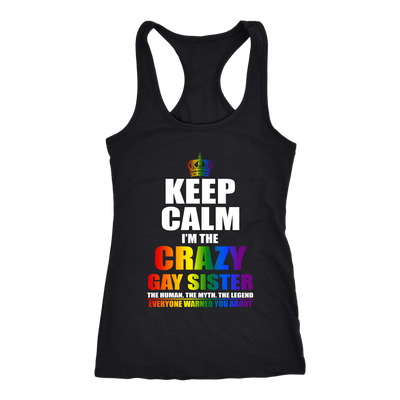 Keep Calm I'm Crazy Gay Sister The Human The Myth The Legend Shirt, LGBT Shirt