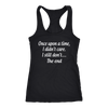 Once-Upon-A-Time-I-Didn-t-Care-I-Still-Don-t-The-End-Shirt-Funny-Shirt--funny-shirts-sarcasm-shirt-humorous-shirt-novelty-shirt-gift-for-her-gift-for-him-sarcastic-shirt-best-friend-shirt-clothing-women-men-racerback-tank-tops