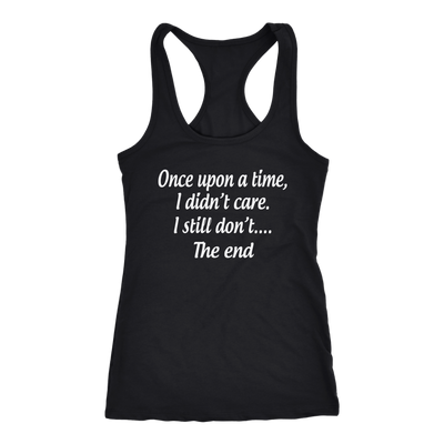 Once-Upon-A-Time-I-Didn-t-Care-I-Still-Don-t-The-End-Shirt-Funny-Shirt--funny-shirts-sarcasm-shirt-humorous-shirt-novelty-shirt-gift-for-her-gift-for-him-sarcastic-shirt-best-friend-shirt-clothing-women-men-racerback-tank-tops