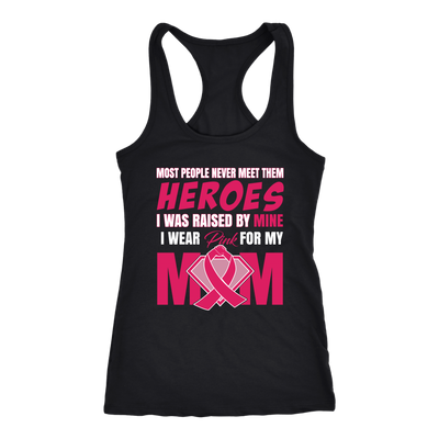 Most People Never Meet Their Heroes I Was Raised By Mine I Wear Pink For My Mom, Breast Cancer Awareness Shirt