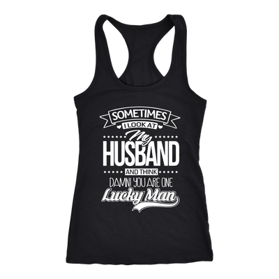 Sometimes-I-Look-at-My-Husband-and-Think-Damn-You-Are-One-Lucky-Man-gift-for-wife-wife-gift-wife-shirt-wifey-wifey-shirt-wife-t-shirt-wife-anniversary-gift-family-shirt-birthday-shirt-funny-shirts-sarcastic-shirt-best-friend-shirt-clothing-women-men-racerback-tank-tops