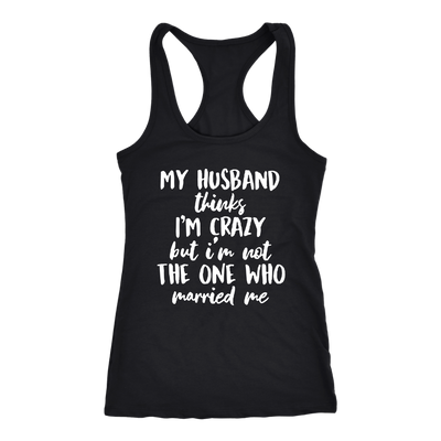 My-Husband-Thinks-I'm-Crazy-but-I'm-Not-The-One-Who-Married-Me-Shirt-gift-for-wife-wife-gift-wife-shirt-wifey-wifey-shirt-wife-t-shirt-wife-anniversary-gift-family-shirt-birthday-shirt-funny-shirts-sarcastic-shirt-best-friend-shirt-clothing-women-men-racerback-tank-tops