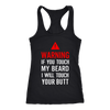 Warning-If-You-Tough-My-Beard-I-Will-Touch-You-Butt-Shirt-funny-shirt-funny-shirts-sarcasm-shirt-humorous-shirt-novelty-shirt-gift-for-her-gift-for-him-sarcastic-shirt-best-friend-shirt-clothing-women-men-racerback-tank-tops