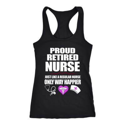 Proud-Retired-Nurse-Just-Like-A-Regular-Nurse-Only-Way-Happier-Shirt-nurse-shirt-nurse-gift-nurse-nurse-appreciation-nurse-shirts-rn-shirt-personalized-nurse-gift-for-nurse-rn-nurse-life-registered-nurse-clothing-women-men-racerback-tank-tops