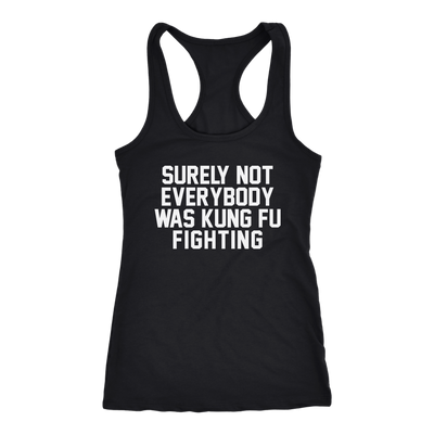 Surely-Not-Everybody-Was-Kung-Fu-Fighting-Shirt-funny-shirt-funny-shirts-sarcasm-shirt-humorous-shirt-novelty-shirt-gift-for-her-gift-for-him-sarcastic-shirt-best-friend-shirt-clothing-women-men-racerback-tank-tops
