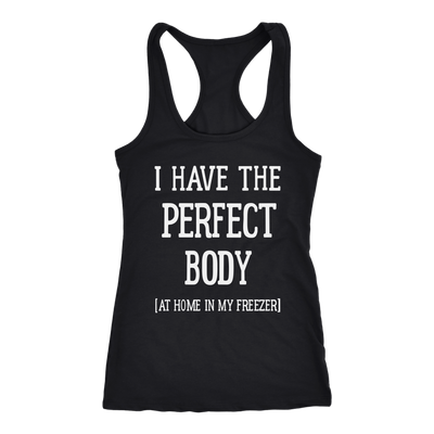I-Have-The-Perfect-Body-At-Home-In-My-Freezer-Shirt-funny-shirt-funny-shirts-humorous-shirt-novelty-shirt-gift-for-her-gift-for-him-sarcastic-shirt-best-friend-shirt-clothing-women-men-racerback-tank-tops