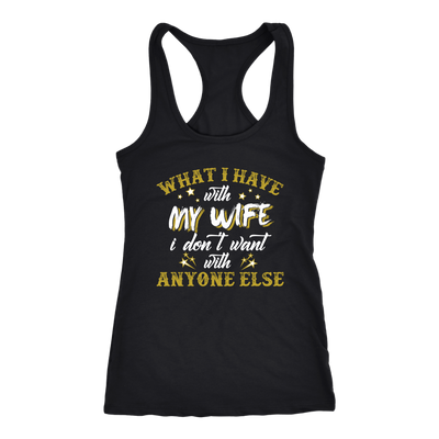 What-I-Have-with-My-wife-I-Don't-Want-With-Anyone-Else-Shirt-husband-shirt-husband-t-shirt-husband-gift-gift-for-husband-anniversary-gift-family-shirt-birthday-shirt-funny-shirts-sarcastic-shirt-best-friend-shirt-clothing-women-men-racerback-tank-tops